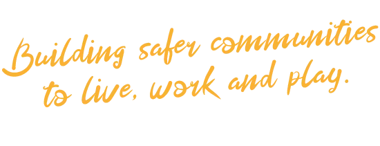 Building safer communities to live, work and play.